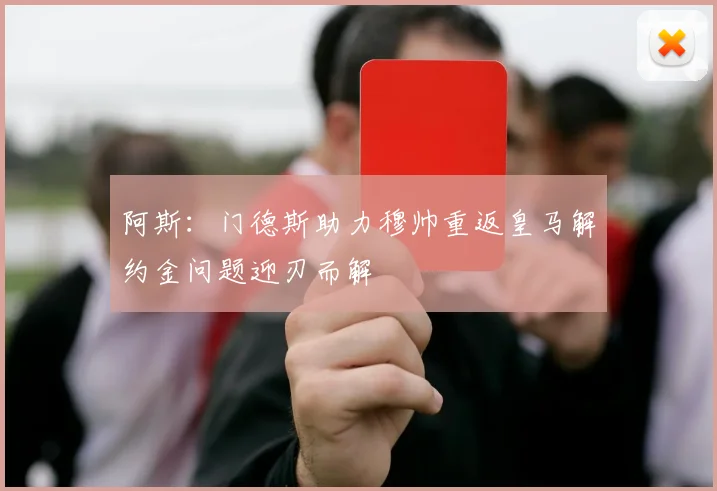 阿斯：门德斯助力穆帅重返皇马解约金问题迎刃而解