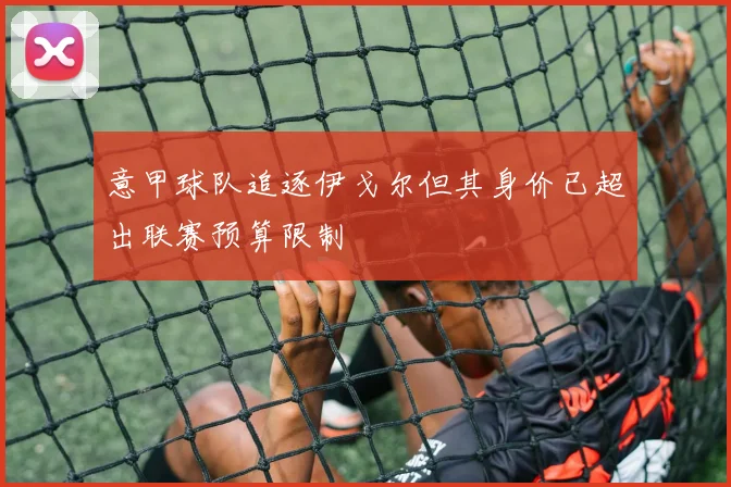 意甲球队追逐伊戈尔但其身价已超出联赛预算限制