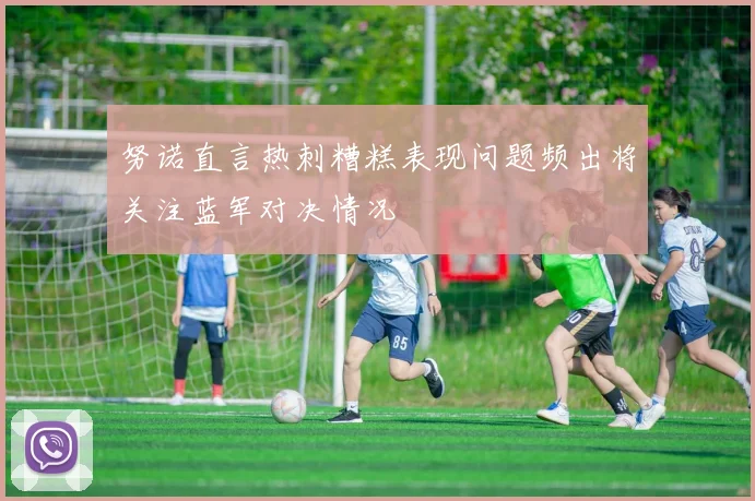努诺直言热刺糟糕表现问题频出将关注蓝军对决情况